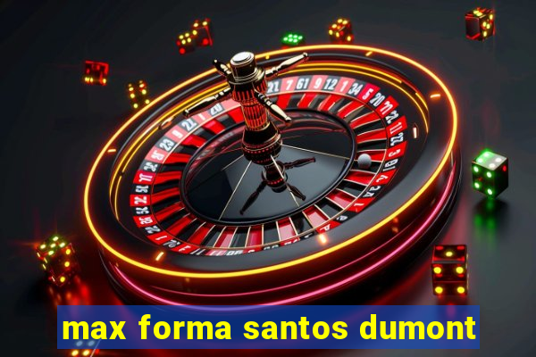 max forma santos dumont